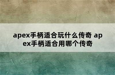 apex手柄适合玩什么传奇 apex手柄适合用哪个传奇